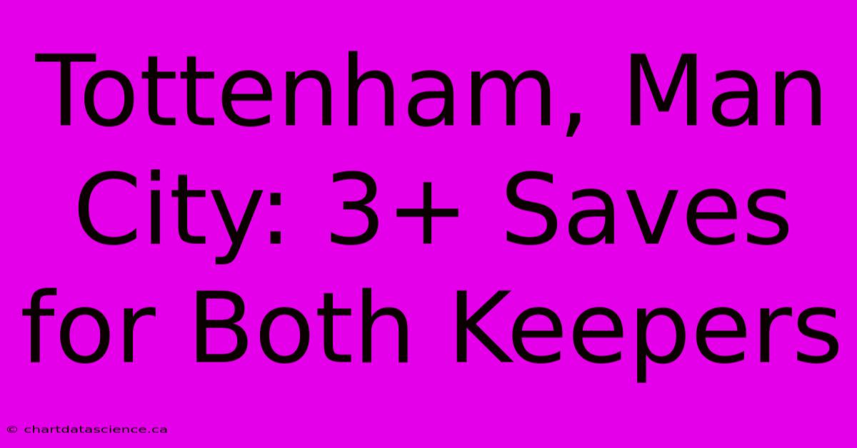 Tottenham, Man City: 3+ Saves For Both Keepers