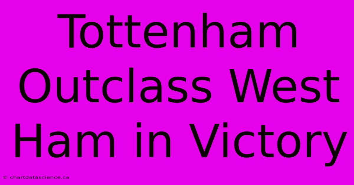 Tottenham Outclass West Ham In Victory 