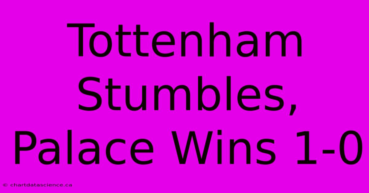 Tottenham Stumbles, Palace Wins 1-0