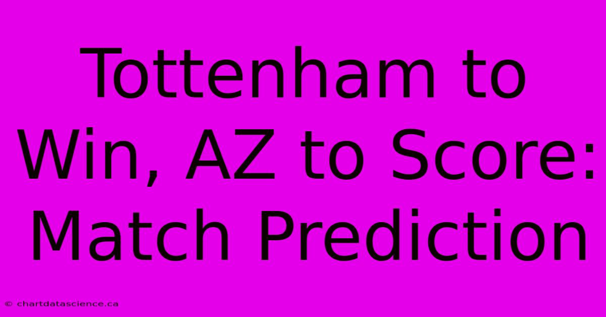 Tottenham To Win, AZ To Score: Match Prediction 