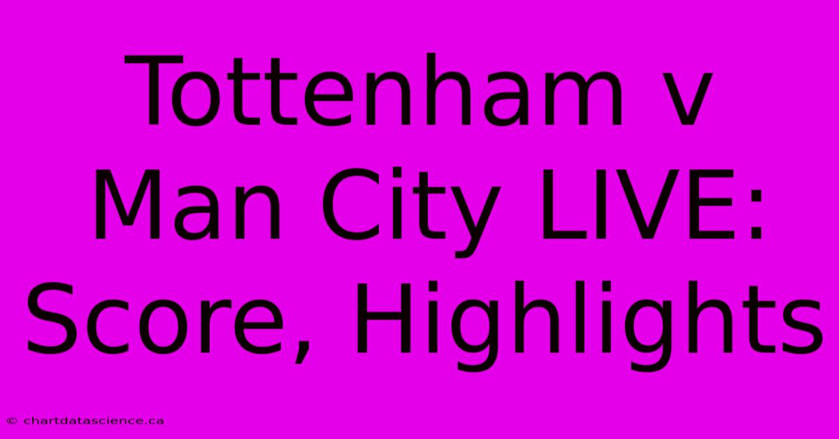 Tottenham V Man City LIVE: Score, Highlights