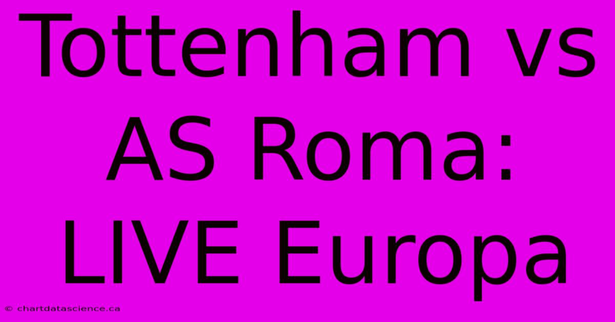 Tottenham Vs AS Roma: LIVE Europa