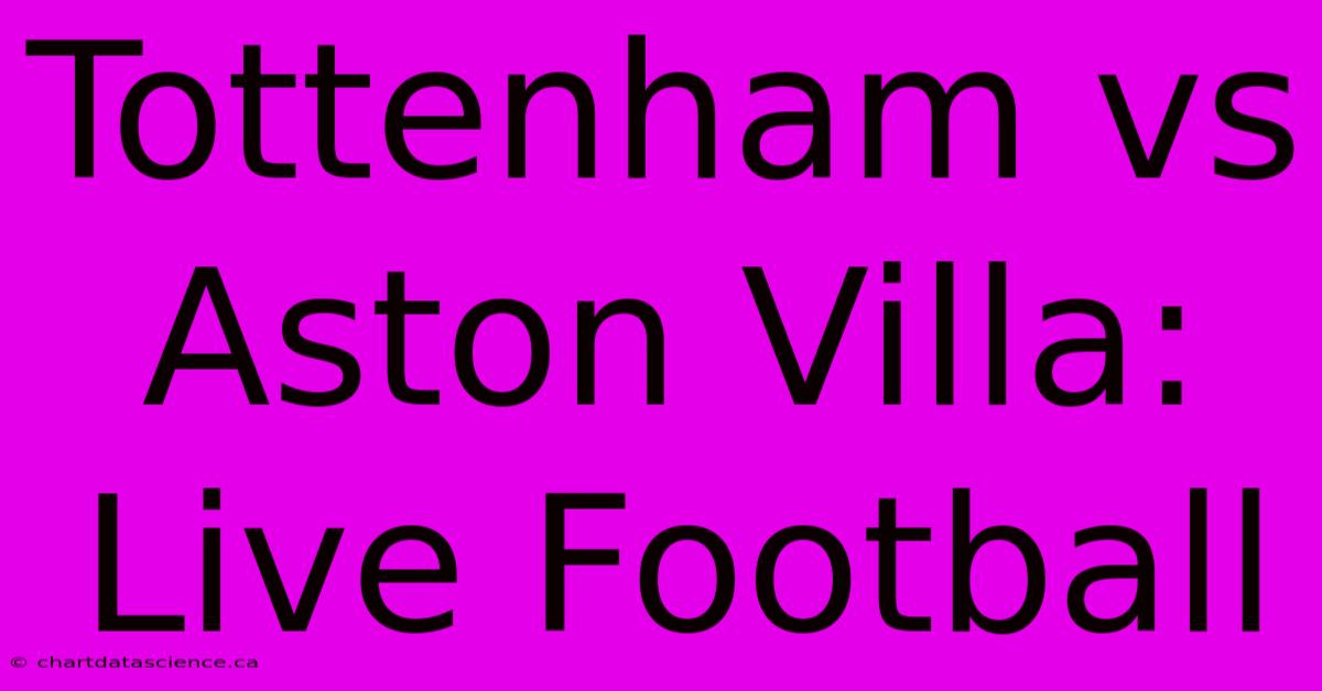 Tottenham Vs Aston Villa: Live Football