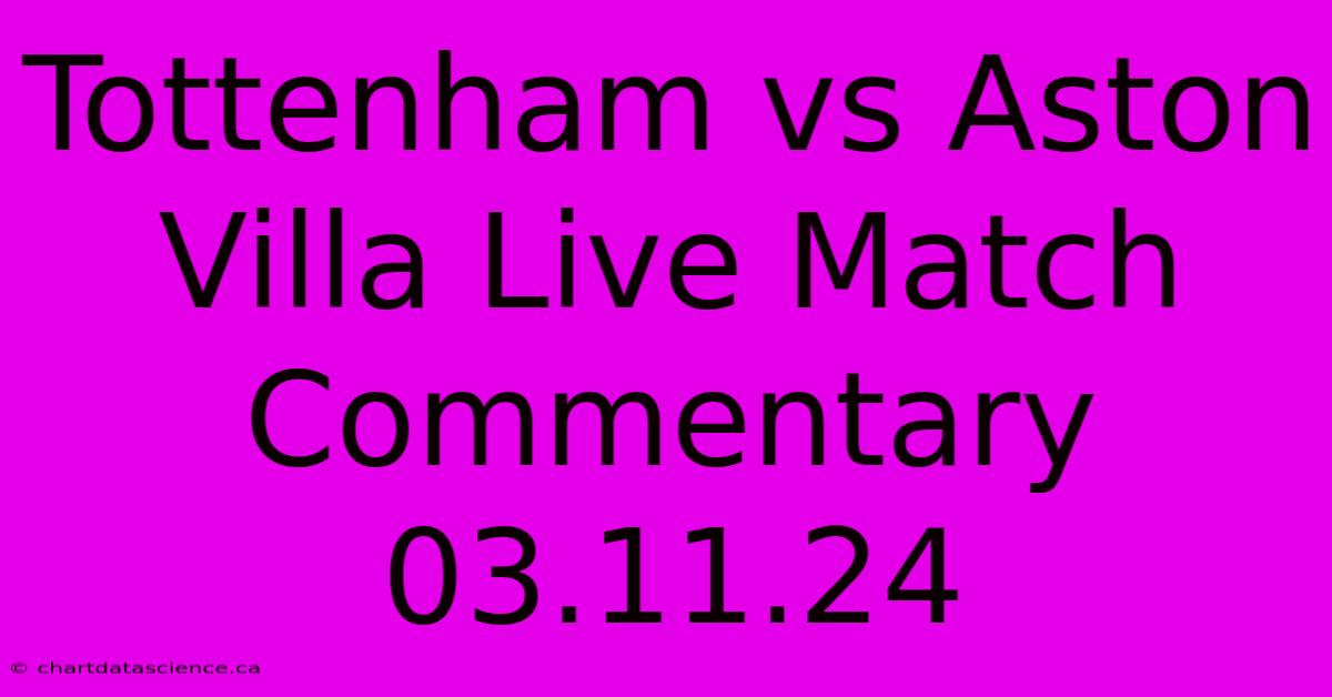 Tottenham Vs Aston Villa Live Match Commentary 03.11.24