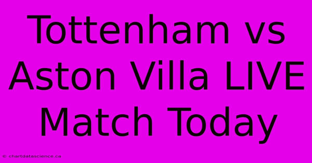 Tottenham Vs Aston Villa LIVE Match Today