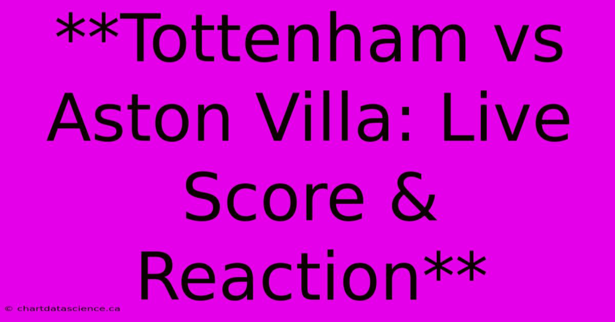 **Tottenham Vs Aston Villa: Live Score & Reaction**