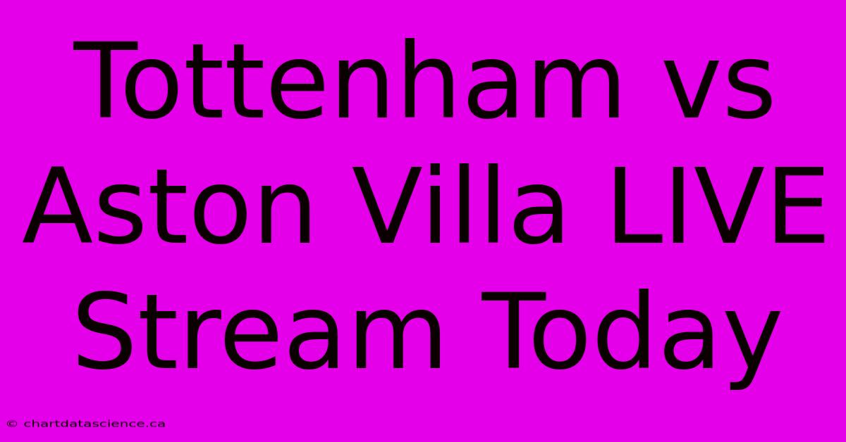 Tottenham Vs Aston Villa LIVE Stream Today