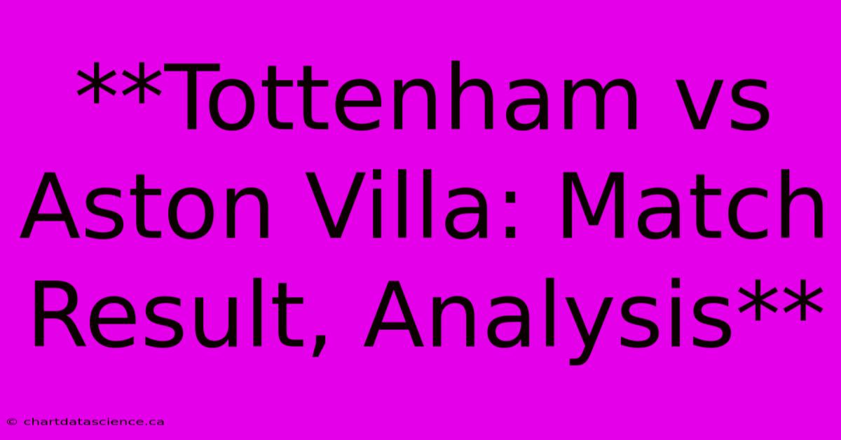 **Tottenham Vs Aston Villa: Match Result, Analysis** 