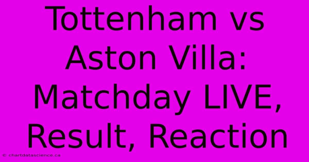 Tottenham Vs Aston Villa: Matchday LIVE, Result, Reaction