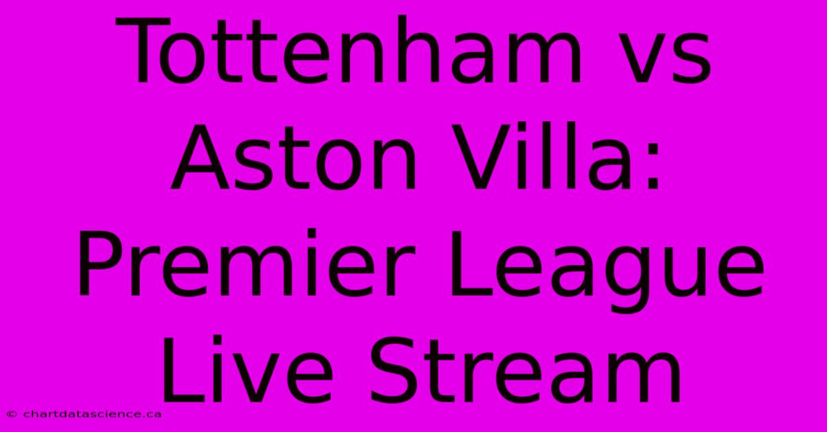 Tottenham Vs Aston Villa: Premier League Live Stream