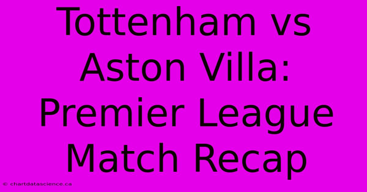 Tottenham Vs Aston Villa: Premier League Match Recap 