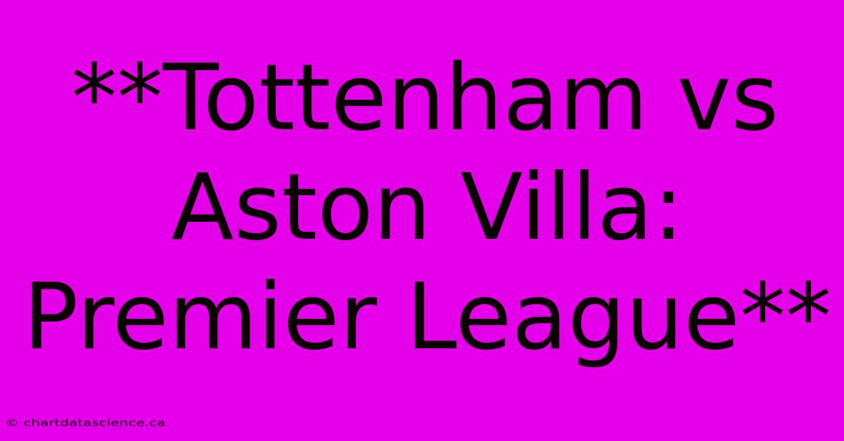 **Tottenham Vs Aston Villa: Premier League**