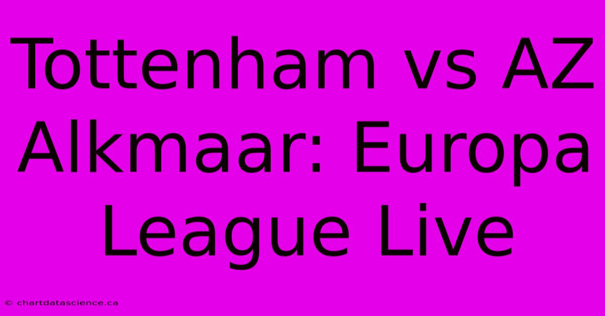 Tottenham Vs AZ Alkmaar: Europa League Live