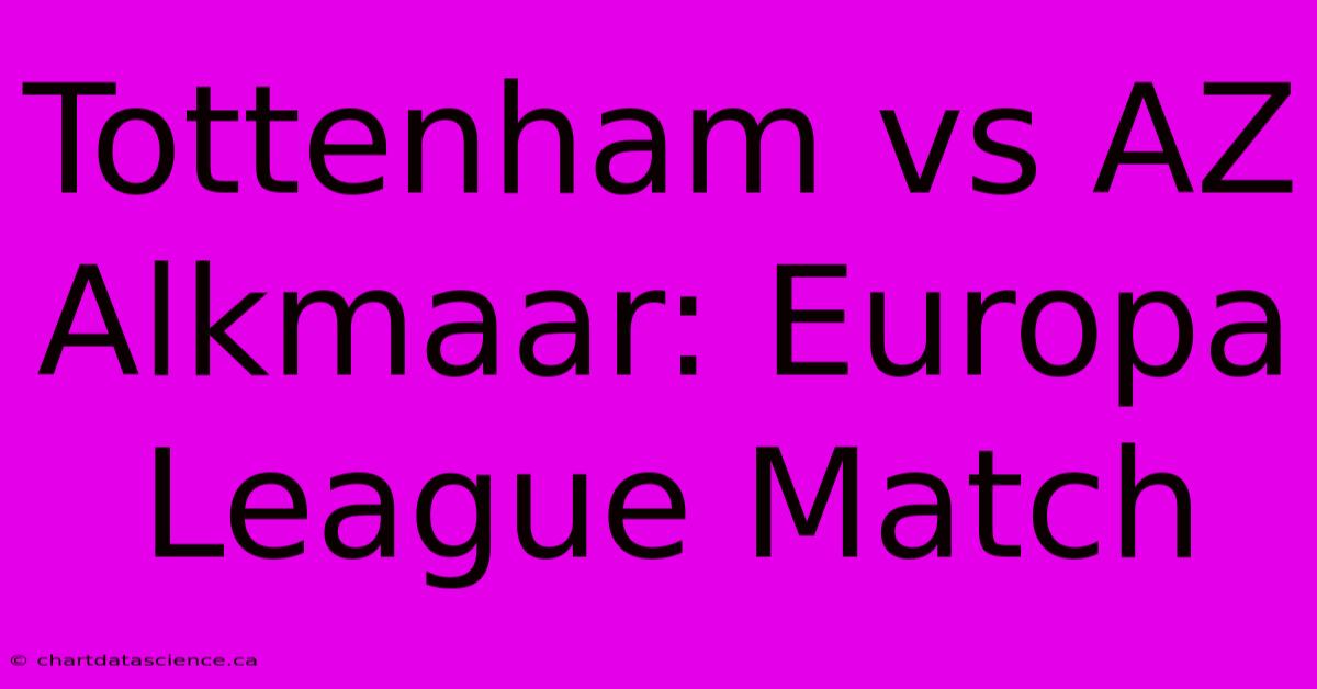 Tottenham Vs AZ Alkmaar: Europa League Match