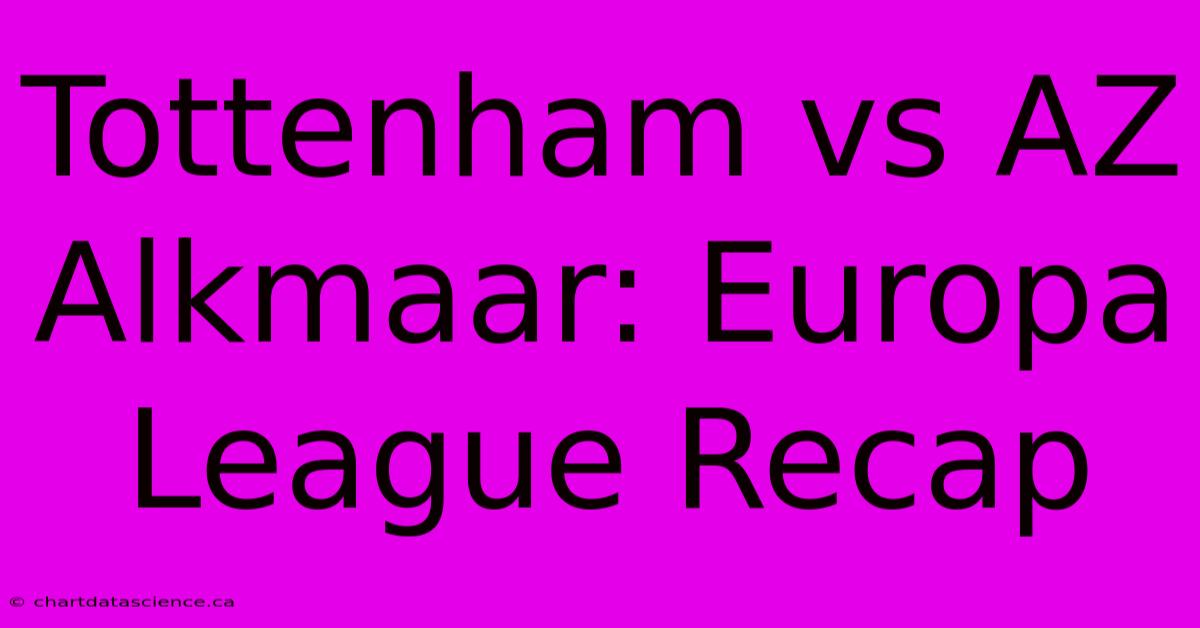 Tottenham Vs AZ Alkmaar: Europa League Recap