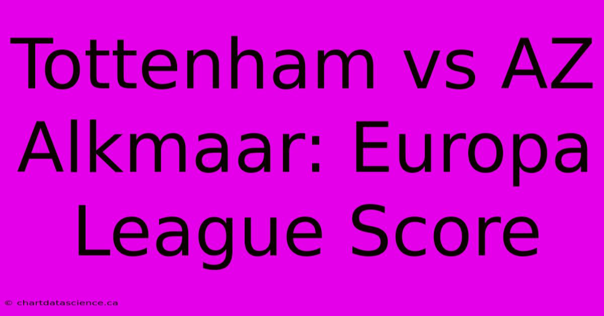 Tottenham Vs AZ Alkmaar: Europa League Score