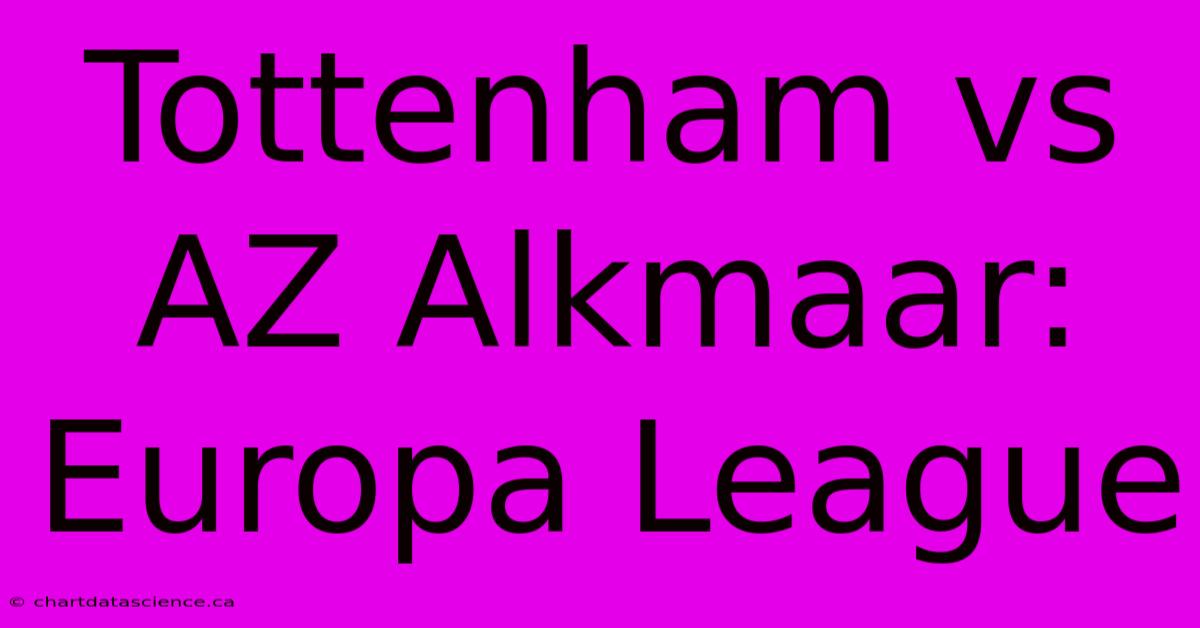 Tottenham Vs AZ Alkmaar: Europa League