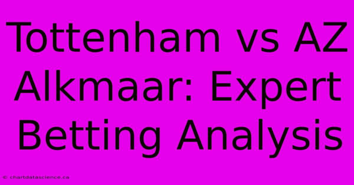 Tottenham Vs AZ Alkmaar: Expert Betting Analysis