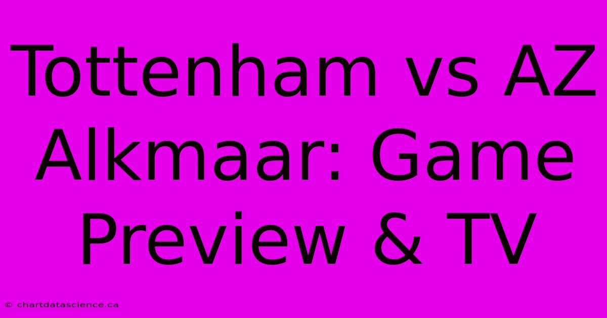 Tottenham Vs AZ Alkmaar: Game Preview & TV