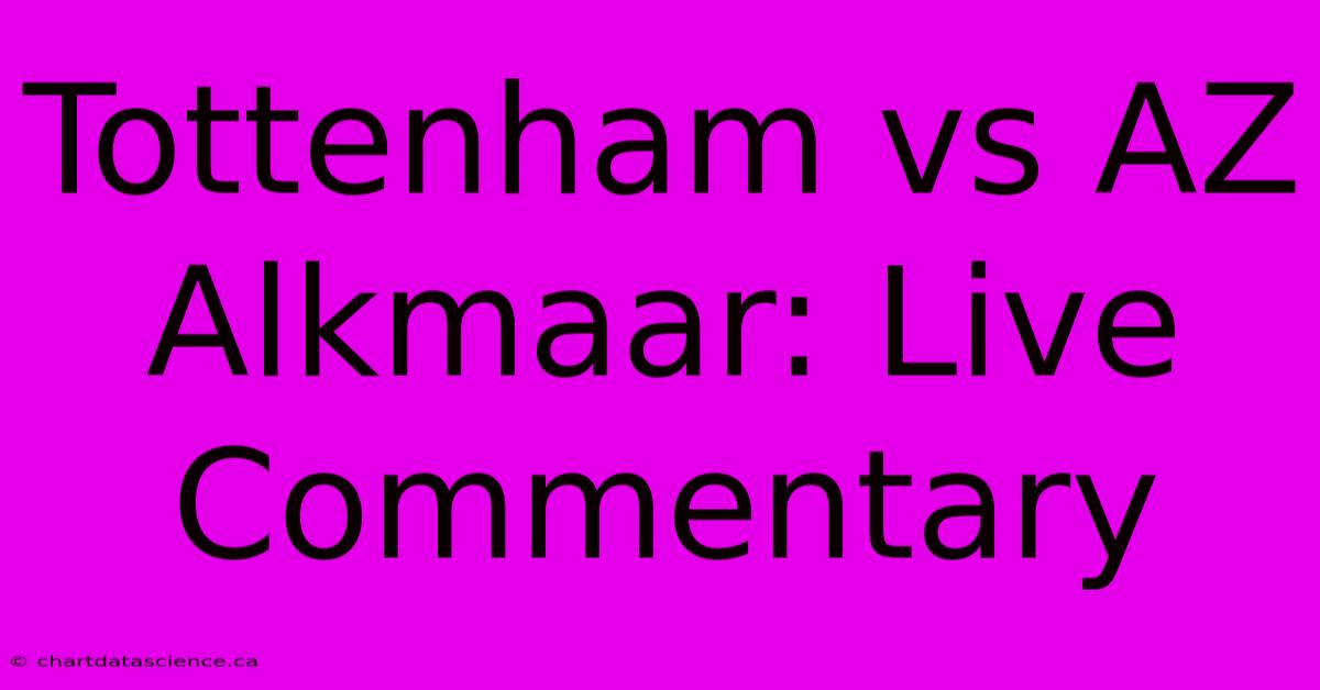 Tottenham Vs AZ Alkmaar: Live Commentary