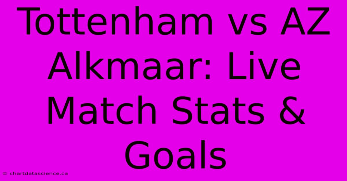 Tottenham Vs AZ Alkmaar: Live Match Stats & Goals