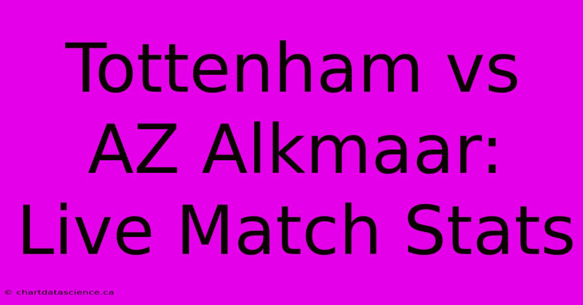 Tottenham Vs AZ Alkmaar: Live Match Stats