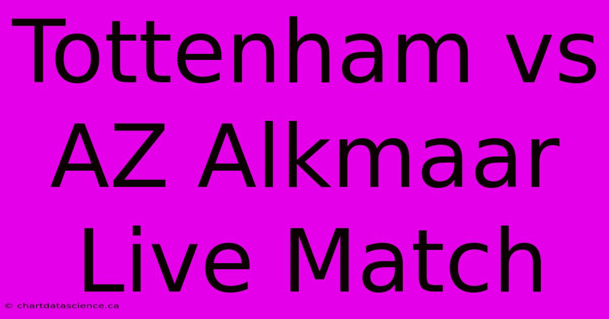 Tottenham Vs AZ Alkmaar Live Match