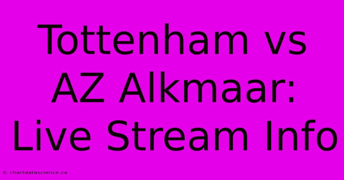 Tottenham Vs AZ Alkmaar: Live Stream Info