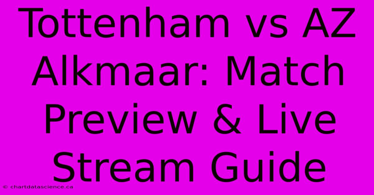 Tottenham Vs AZ Alkmaar: Match Preview & Live Stream Guide 