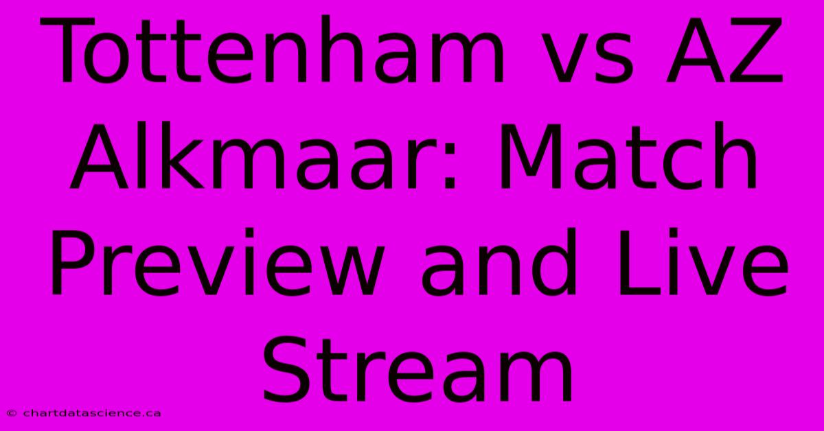 Tottenham Vs AZ Alkmaar: Match Preview And Live Stream