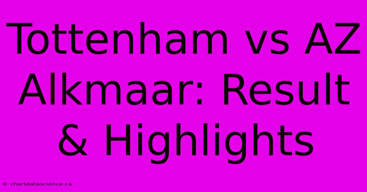 Tottenham Vs AZ Alkmaar: Result & Highlights