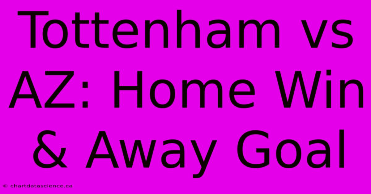 Tottenham Vs AZ: Home Win & Away Goal