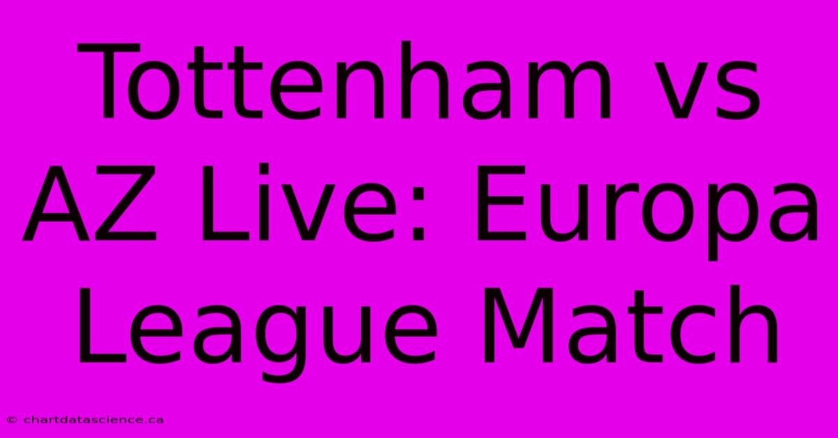 Tottenham Vs AZ Live: Europa League Match