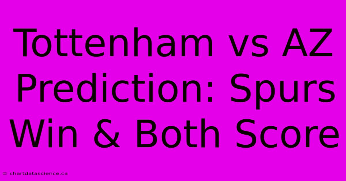 Tottenham Vs AZ Prediction: Spurs Win & Both Score