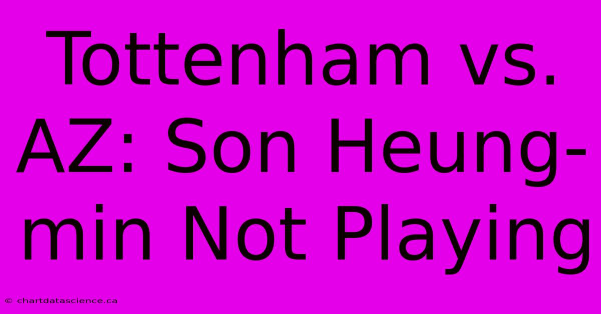 Tottenham Vs. AZ: Son Heung-min Not Playing