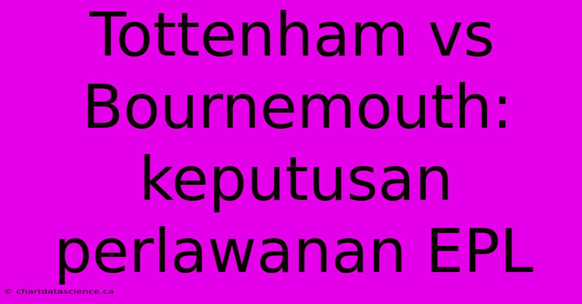 Tottenham Vs Bournemouth: Keputusan Perlawanan EPL