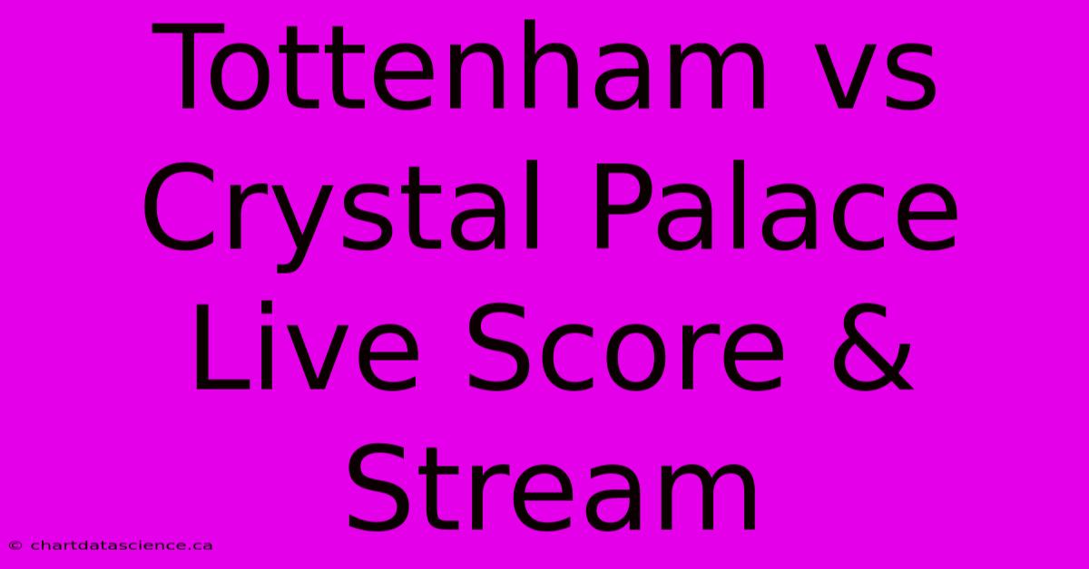 Tottenham Vs Crystal Palace Live Score & Stream 