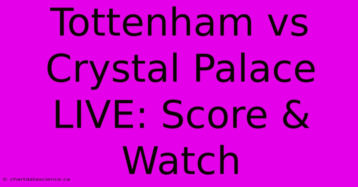 Tottenham Vs Crystal Palace LIVE: Score & Watch 