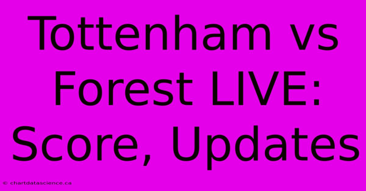 Tottenham Vs Forest LIVE: Score, Updates