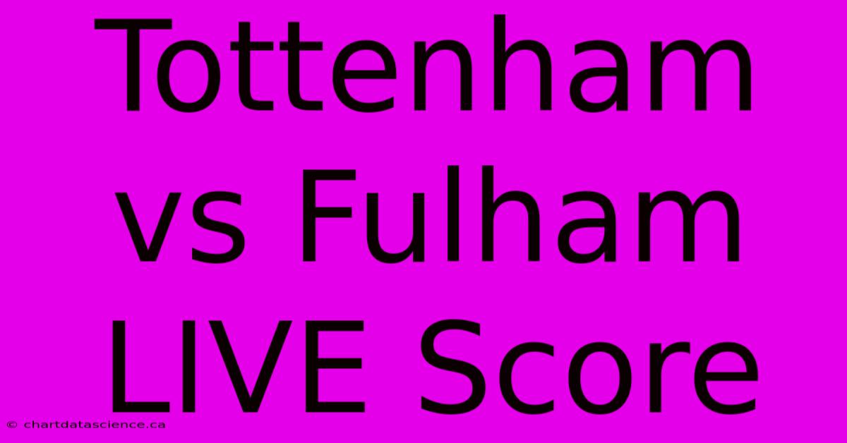 Tottenham Vs Fulham LIVE Score