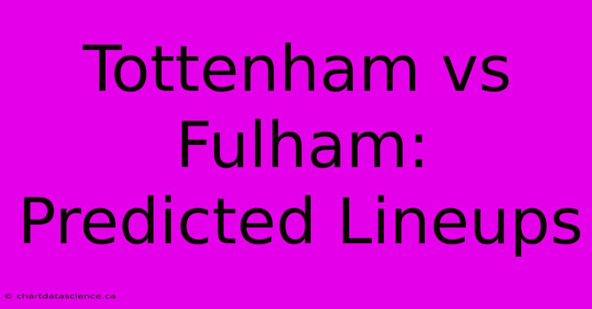 Tottenham Vs Fulham: Predicted Lineups