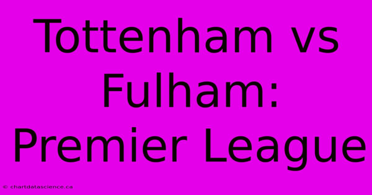 Tottenham Vs Fulham: Premier League