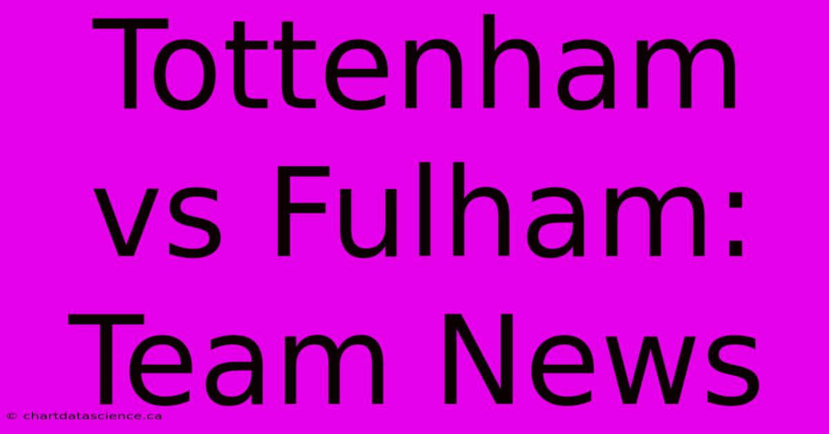 Tottenham Vs Fulham: Team News