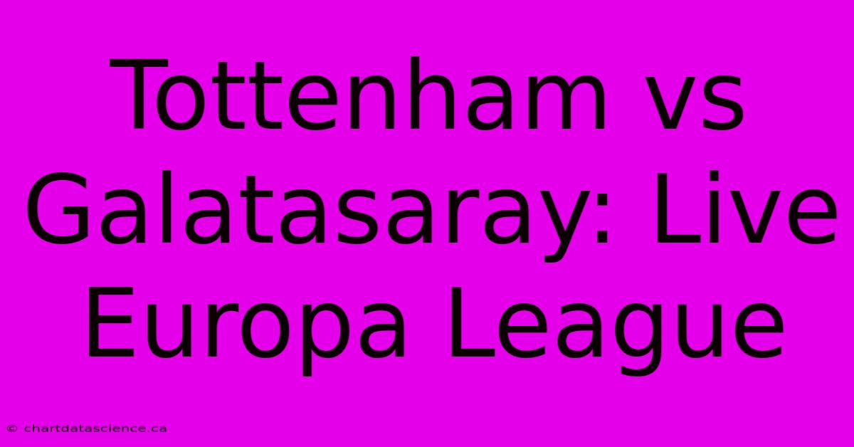 Tottenham Vs Galatasaray: Live Europa League