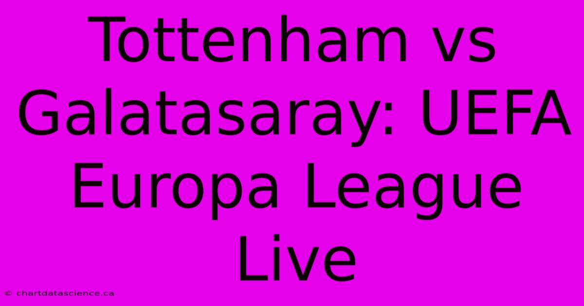 Tottenham Vs Galatasaray: UEFA Europa League Live 