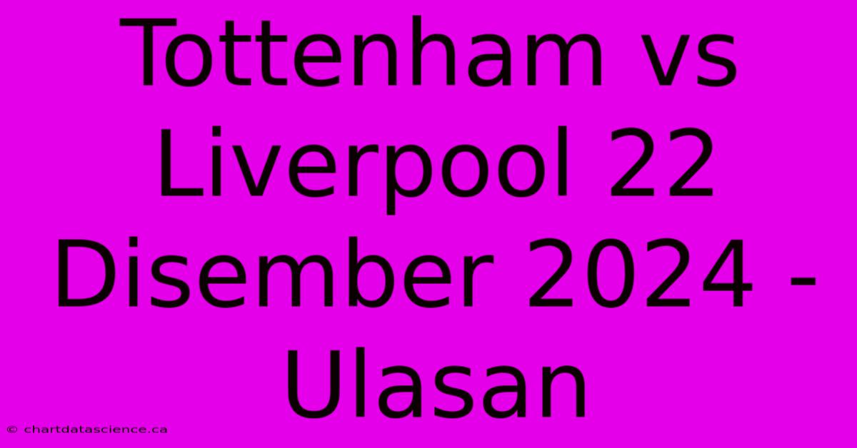 Tottenham Vs Liverpool 22 Disember 2024 - Ulasan