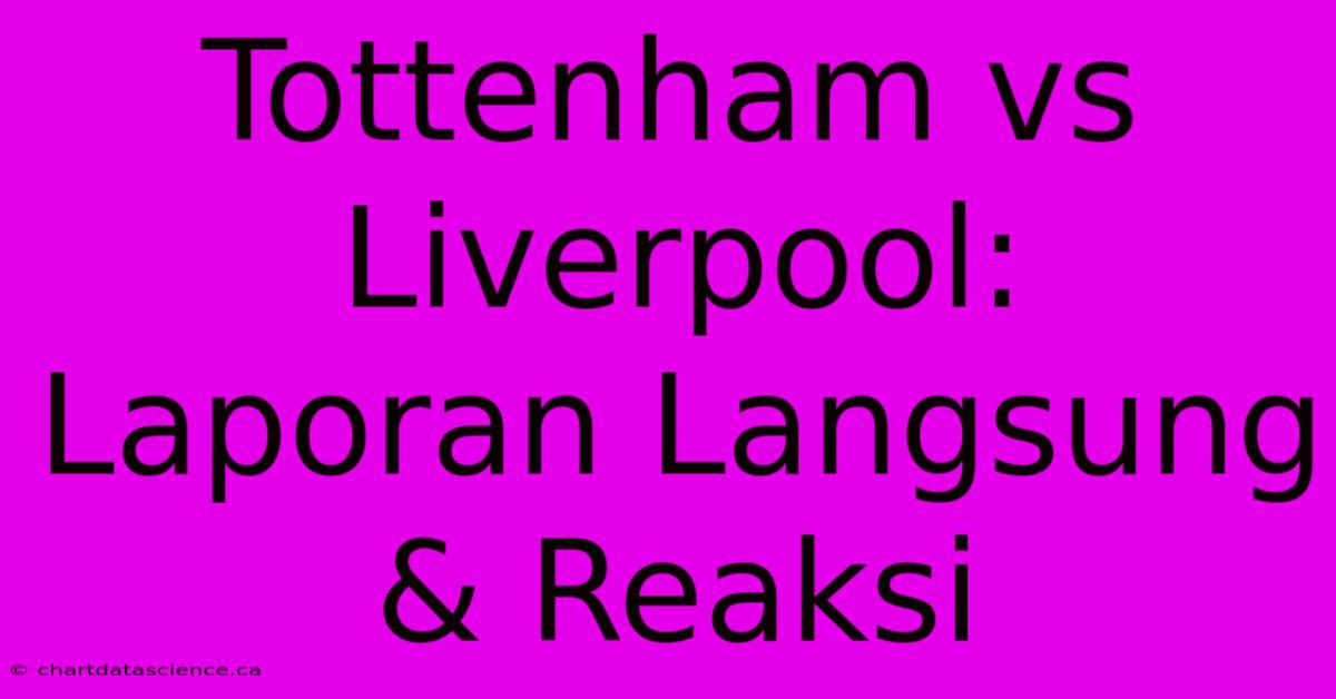 Tottenham Vs Liverpool: Laporan Langsung & Reaksi