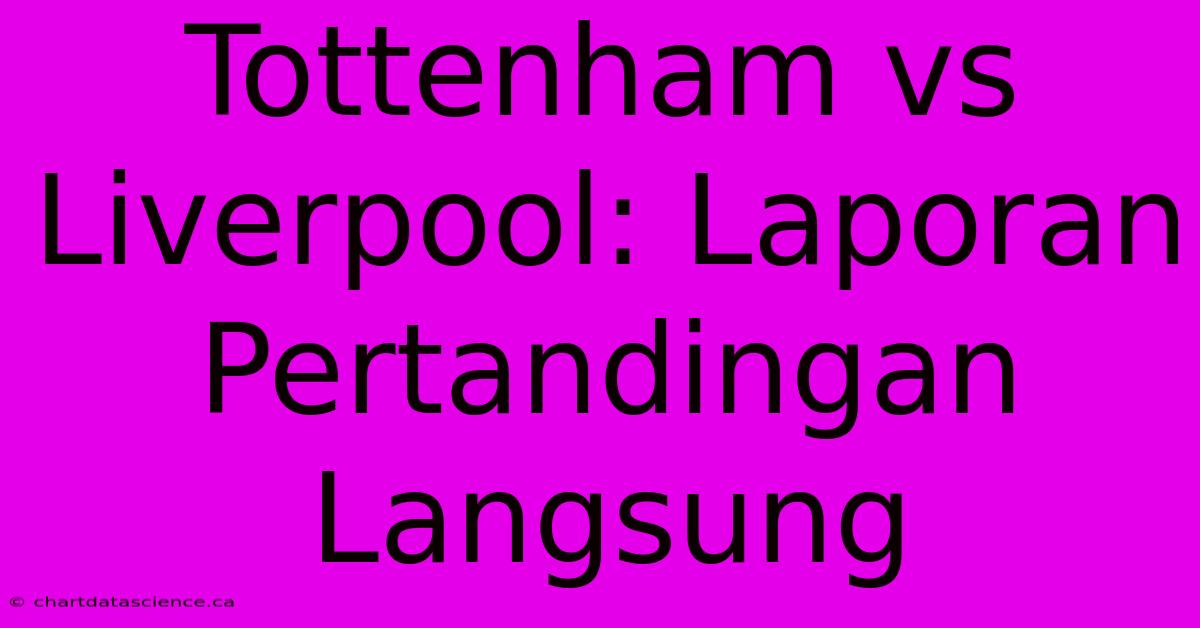 Tottenham Vs Liverpool: Laporan Pertandingan Langsung