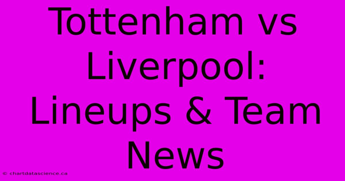 Tottenham Vs Liverpool: Lineups & Team News