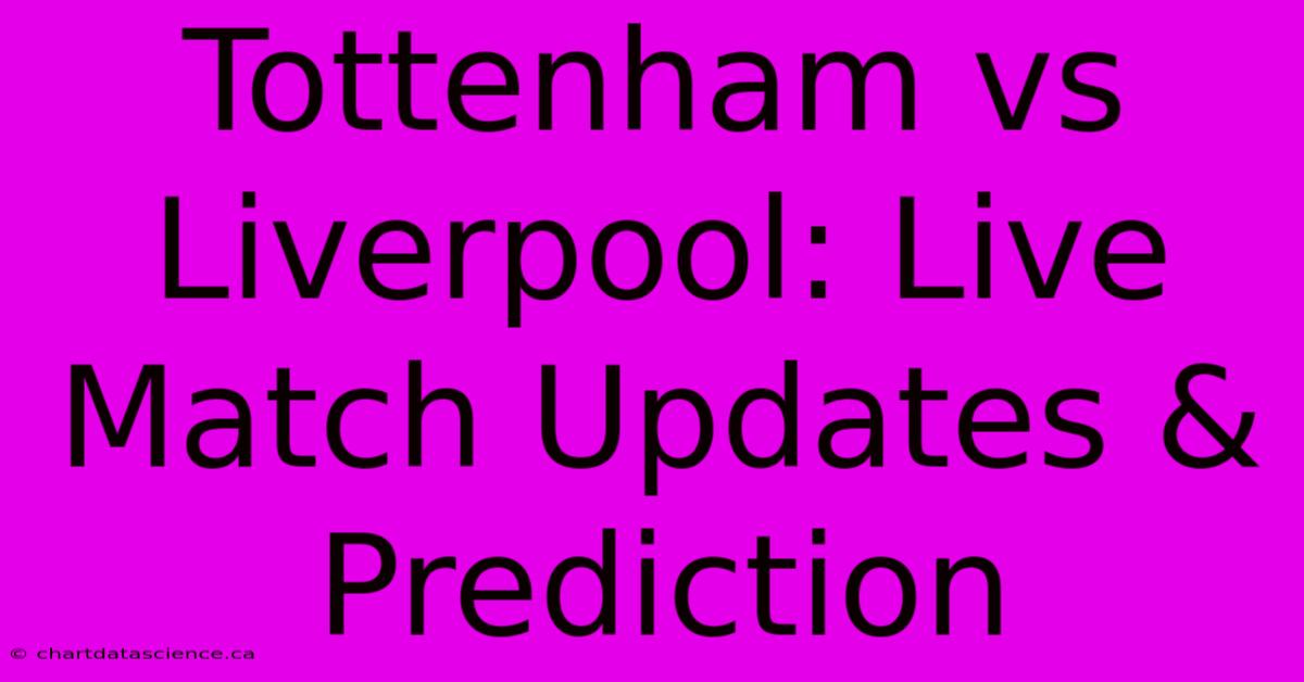 Tottenham Vs Liverpool: Live Match Updates & Prediction